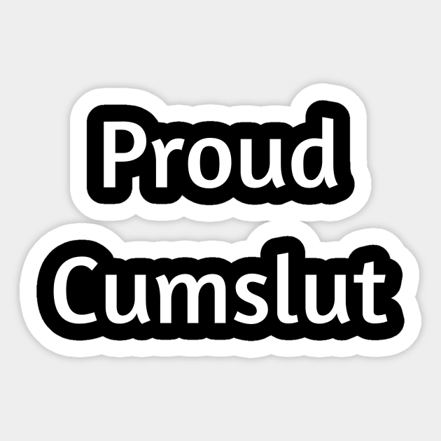 Proud Cumslut Shirt For Cum Sluts Cum Slut Sticker Teepublic